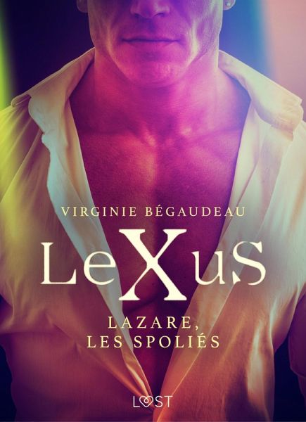LeXuS : Lazare, les Spoliés - Une dystopie érotique (eBook, ePUB) LeXuS : Lazare, les Spoliés - Une dystopie érotique (eBook, ePUB)
