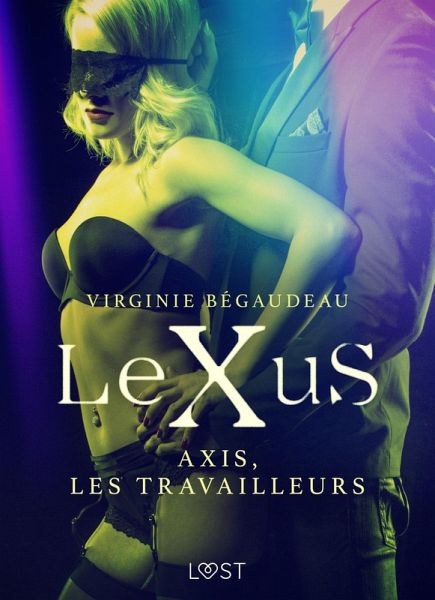 LeXuS : Axis, les Travailleurs - Une dystopie érotique (eBook, ePUB) LeXuS : Axis, les Travailleurs - Une dystopie érotique (eBook, ePUB)