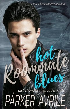 Hot Roommate Blues: A Gay Bully Academy Romance (Last Chances Academy, #1) (eBook, ePUB) - Avrile, Parker