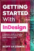 Getting Started With InDesign: A Beginners Guide to Creating Professional Documents With Adobe InDesign 2020 (eBook, ePUB)