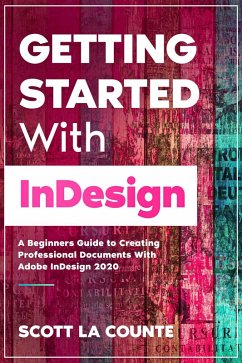Getting Started With InDesign: A Beginners Guide to Creating Professional Documents With Adobe InDesign 2020 (eBook, ePUB) - Counte, Scott La