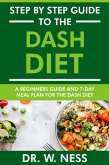 Step by Step Guide to the Dash Diet: Beginners Guide and 7-Day Meal Plan for the Dash Diet (eBook, ePUB)