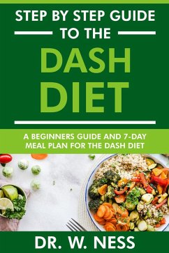 Step by Step Guide to the Dash Diet: Beginners Guide and 7-Day Meal Plan for the Dash Diet (eBook, ePUB) - Ness, W.