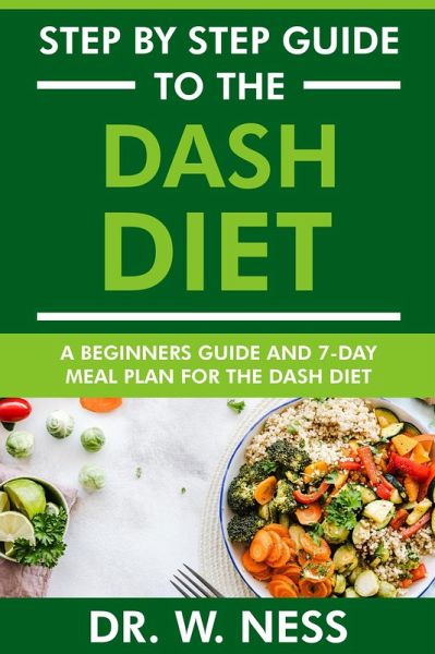 Step by Step Guide to the Dash Diet: Beginners Guide and 7-Day Meal Plan for the Dash Diet (eBook, ePUB) Step by Step Guide to the Dash Diet: Beginners Guide and 7-Day Meal Plan for the Dash Diet (eBook, ePUB)