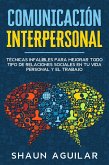 Comunicación Interpersonal: Técnicas infalibles para mejorar todo tipo de relaciones sociales en tu vida personal y el trabajo (eBook, ePUB)