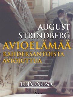 Avioelämää: kahdeksantoista aviojuttua. Toinen osa (eBook, ePUB) - Strindberg, August