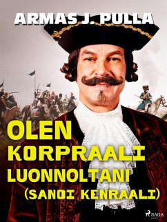 Olen korpraali luonnoltani (sanoi kenraali) (eBook, ePUB) - Pulla, Armas J.