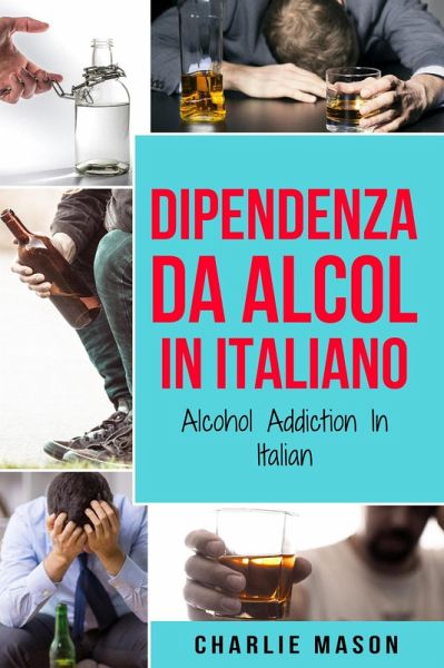 Dipendenza da Alcol In Italiano/ Alcohol Addiction In Italian (eBook, ePUB)