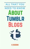 All That You Need to Know About Tumblr Blogs (eBook, ePUB)