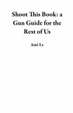 Shoot This Book: a Gun Guide for the Rest of Us (eBook, ePUB)