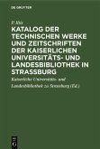 Katalog der technischen Werke und Zeitschriften der Kaiserlichen Universitäts- und Landesbibliothek in Strassburg (eBook, PDF)