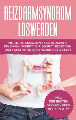 Reizdarmsyndrom loswerden: Wie Sie die Ursachen Ihres Reizdarms erkennen, Schritt für Schritt beseitigen und langfristig beschwerdefrei bleiben - inkl. der besten Sofort-Tipps bei Reizdarm - Steigelmann, Laura