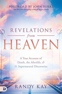 Revelations from Heaven: A True Account of Death, the Afterlife, and 31 Supernatural Discoveries - Kay, Randy