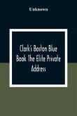 Clark'S Boston Blue Book The Elite Private Address, Carriage And Club Directory Ladies Visiting List And Shopping Guide