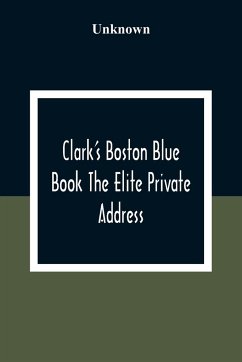 Clark'S Boston Blue Book The Elite Private Address, Carriage And Club Directory Ladies Visiting List And Shopping Guide - Unknown