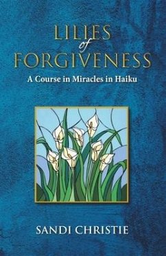 Lilies of Forgiveness: A Course in Miracles in Haiku - Christie, Sandi