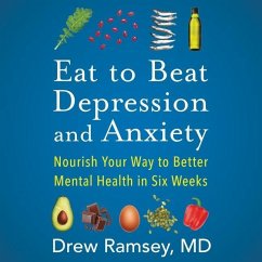 Eat to Beat Depression and Anxiety: Nourish Your Way to Better Mental Health in Six Weeks - Ramsey, Drew
