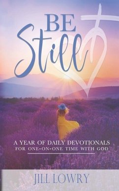 Be Still: A Year of Daily Devotionals for One-on-One Time with God - Lowry, Jill