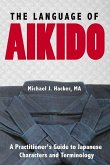 The Language of Aikido: A Practitioner's Guide to Japanese Characters and Terminology