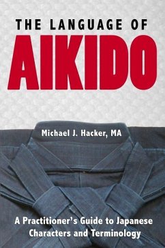 The Language of Aikido: A Practitioner's Guide to Japanese Characters and Terminology - Hacker, Michael