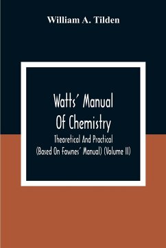 Watts' Manual Of Chemistry, Theoretical And Practical (Based On Fownes' Manual) (Volume Ii) Chemistry Of Carbon Compounds Or Organic Chemistry - A. Tilden, William