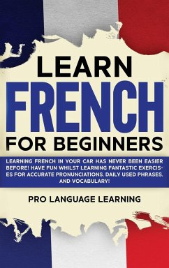 Learn French for Beginners: Learning French in Your Car Has Never Been Easier Before! Have Fun Whilst Learning Fantastic Exercises for Accurate Pr - Learning, Pro Language