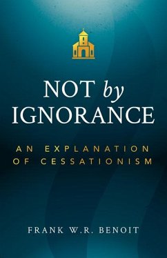 Not by Ignorance: An Explanation of Cessationism - Benoit, Frank W. R.