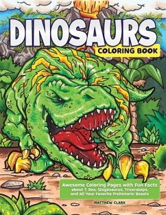 Dinosaurs Coloring Book: Awesome Coloring Pages with Fun Facts about T. Rex, Stegosaurus, Triceratops, and All Your Favorite Prehistoric Beasts - Clark, Matthew