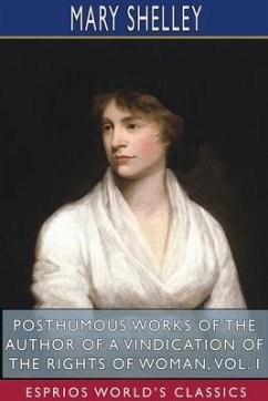 Posthumous Works of the Author of A Vindication of the Rights of Woman, Vol. I (Esprios Classics) - Shelley, Mary