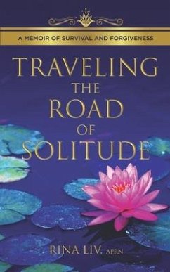 Traveling the Road of Solitude: A Memoir of Survival and Forgiveness - Liv, Rina
