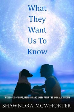 What They Want Us to Know: Messages of Hope, Unity and Meaning from the Animal Kingdom - McWhorter, Shawndra