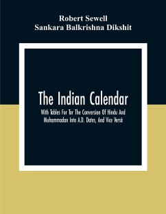 The Indian Calendar, With Tables For Tor The Conversion Of Hindu And Muhammadan Into A.D. Dates, And Vice Versâ - Sewell, Robert; Balkrishna Dikshit, Sankara