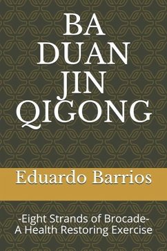 Ba Duan Jin Qi Gong: -Eight Strands of Brocade- Health Restoring Exercise - Barrios, Eduardo