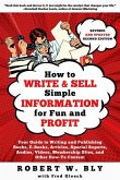 How to Write and Sell Simple Information for Fun and Profit: Your Guide to Writing and Publishing Books, E-Books, Articles, Special Reports, Audios, V