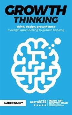 Growth thinking: think, design, growth hack -- a design approaching to growth hacking - Sabry, Nader