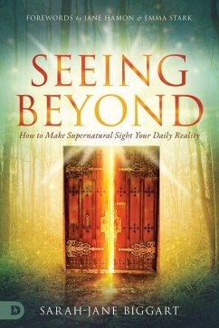 Seeing Beyond: How to Make Supernatural Sight Your Daily Reality - Biggart, Sarah-Jane
