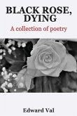 Black Rose, Dying: A Collection Of Poetry