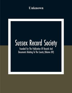Sussex Record Society; Founded For The Publication Of Records And Documents Relating To The County (Volume Xiv) - Unknown