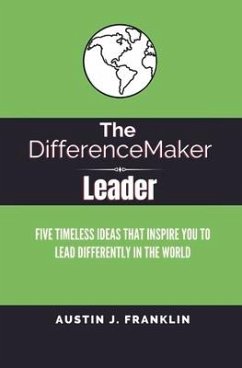 The Differencemaker Leader: Five Timeless Ideas Ideas That Inspire You to Lead Differently in the World - Franklin, Austin