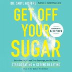 Get Off Your Sugar Lib/E: Burn the Fat, Crush Your Cravings, and Go from Stress Eating to Strength Eating