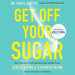 Get Off Your Sugar Lib/E: Burn the Fat, Crush Your Cravings, and Go from Stress Eating to Strength Eating - Gioffre, Daryl