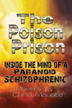 The Poison Prison: Inside the Mind of a Paranoid Schizophrenic - Maoate, Chris