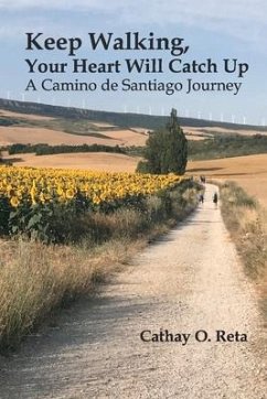 Keep Walking, Your Heart Will Catch Up: A Camino de Santiago Journey - Reta, Cathay O.