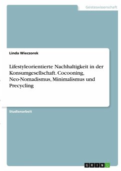 Lifestyleorientierte Nachhaltigkeit in der Konsumgesellschaft. Cocooning, Neo-Nomadismus, Minimalismus und Precycling - Wieczorek, Linda
