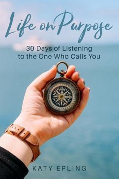 Life on Purpose: 30 Days of Listening to the One Who Calls You - Epling, Katy