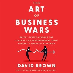 The Art of Business Wars: Battle-Tested Lessons for Leaders and Entrepreneurs from History's Greatest Rivalries - Brown, David