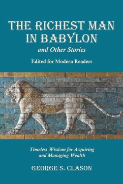 The Richest Man in Babylon and Other Stories, Edited for Modern Readers: Timeless Wisdom for Acquiring and Managing Wealth - Clason, George S.