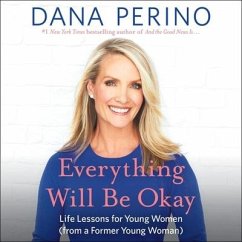 Everything Will Be Okay Lib/E: Life Lessons for Young Women (from a Former Young Woman) - Perino, Dana