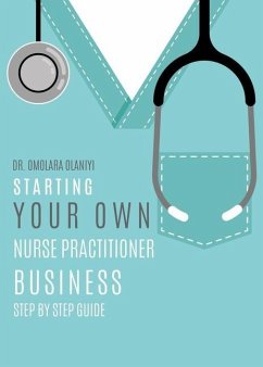 Starting Your Own Nurse Practitioner Business: Step by step guide - Olaniyi, Omolara