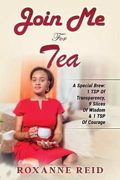 Cover Join Me For Tea: A Special Brew: 1 Tsp of Transparency, 9 Slices of Wisdom & 1 Tsp of Courage